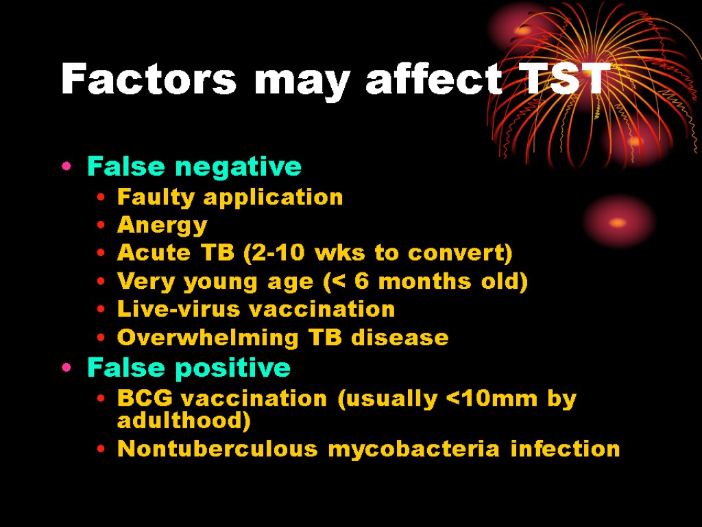 Factors may affect TST False negative Faulty application Anergy Acute TB (2-10 wks to